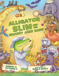 Title: Alligator Slim and His Snazzy Jazz Band, Author: Samuel E. Pittman II