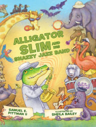 Title: Alligator Slim and His Snazzy Jazz Band, Author: Samuel E. Pittman II