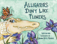 Title: Alligators Don't Like Flowers, Author: Shannon Kelley Atwater