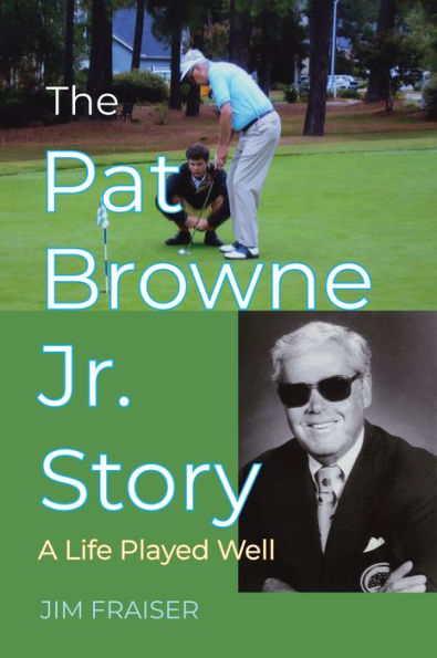 Pat Browne Jr. Story, The: A Life Played Well