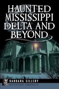 Title: Haunted Mississippi Delta and Beyond, Author: Barbara Sillery