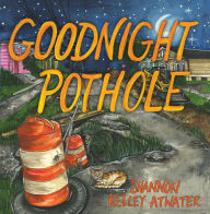Free download books pdf formats Goodnight Pothole PDB by Shannon Kelley Atwater, Shannon Kelley Atwater 9781455627370