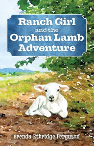 Download books in epub formats Ranch Girl and the Orphan Lamb Adventure by Brenda Ethridge Ferguson 9781455627684 (English literature) CHM