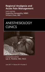 Title: Regional Analgesia and Acute Pain Management, An Issue of Anesthesiology Clinics E-Book, Author: Sugantha Ganapathy