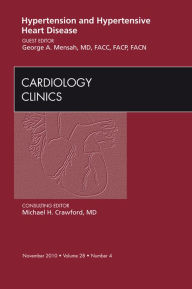 Title: Hypertension and Hypertensive Heart Disease, An Issue of Cardiology Clinics, Author: George A. Mensah MD