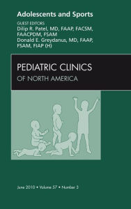 Title: Adolescents and Sports, An Issue of Pediatric Clinics, Author: Dilip R Patel MD