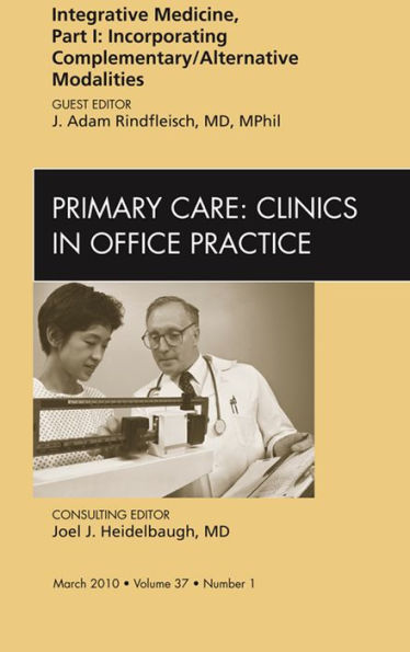 Integrative Medicine, Part I: Incorporating Complementary/Alternative Modalities, An Issue of Primary Care Clinics in Office Practice