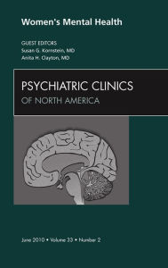 Title: Women's Mental Health, An Issue of Psychiatric Clinics, Author: Susan G. Kornstein MD