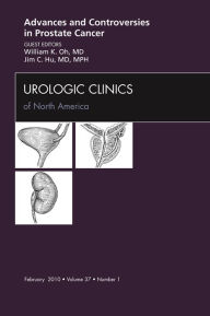 Title: Advances and Controversies in Prostate Cancer, An Issue of Urologic Clinics - E-Book, Author: William K. Oh