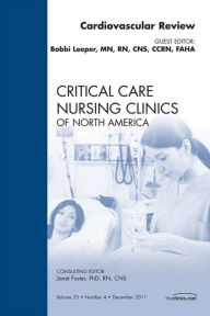 Title: Cardiac Review, An Issue of Critical Care Nursing Clinics: Cardiac Review, An Issue of Critical Care Nursing Clinics, Author: Bobbie Leeper MN