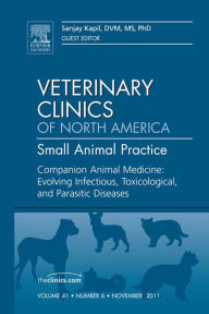 Title: Companion Animal Medicine: Evolving Infectious, Toxicological, and Parasitic Diseases, An Issue of Veterinary Clinics: Small Animal Practice, Author: Sanjay Kapil DVM