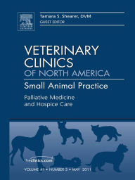 Title: Palliative Medicine and Hospice Care, An Issue of Veterinary Clinics: Small Animal Practice, Author: Tami Shearer DVM