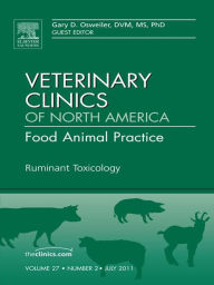 Title: Ruminant Toxicology, An Issue of Veterinary Clinics: Food Animal Practice, Author: Gary Osweiler DVM