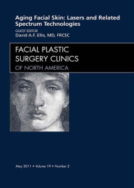 Title: Aging Facial Skin: Use of Lasers and Related Technologies, An Issue of Facial Plastic Surgery Clinics - E-Book, Author: David Ellis