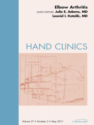 Title: Elbow Arthritis, An Issue of Hand Clinics, Author: Julie Adams MD