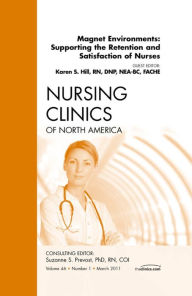Title: Magnet Environments: Supporting the Retention and Satisfaction of Nurses, An Issue of Nursing Clinics, Author: Karen Hill RN