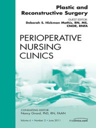 Title: Plastic and Reconstructive Surgery, An Issue of Perioperative Nursing Clinics, Author: Debbie Hickman Mathis RN