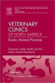 Title: Zoonoses, Public Health and the Exotic Animal Practitioner, An Issue of Veterinary Clinics: Exotic Animal Practice, Author: Marcy J. Souza DVM
