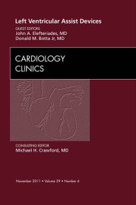 Title: Left Ventricular Assist Devices, An Issue of Cardiology Clinics, Author: John A. Elefteriades MD