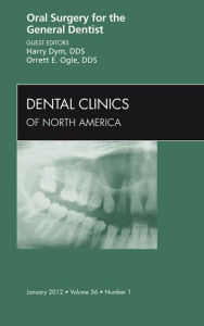 Title: Oral Surgery for the General Dentist, An Issue of Dental Clinics, Author: Harry Dym DDS