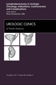 Title: Lyphadenctomy, An Issue of Urologic Clinics: Lyphadenctomy, An Issue of Urologic Clinics, Author: Reza Ghavamian MD