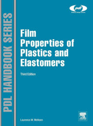 Title: Film Properties of Plastics and Elastomers / Edition 3, Author: Laurence W. McKeen