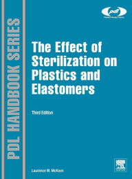 Title: The Effect of Sterilization on Plastics and Elastomers / Edition 3, Author: Laurence W. McKeen