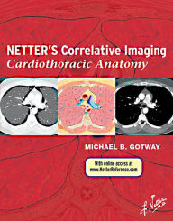 Title: Netter's Correlative Imaging: Cardiothoracic Anatomy E-Book, Author: Michael Gotway