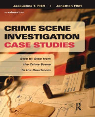 Title: Crime Scene Investigation Case Studies: Step by Step from the Crime Scene to the Courtroom / Edition 1, Author: Jacqueline Fish