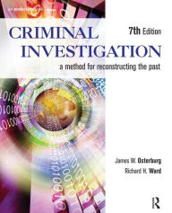 Title: Criminal Investigation: A Method for Reconstructing the Past / Edition 7, Author: James W. Osterburg