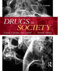 Title: Drugs in Society: Causes, Concepts, and Control / Edition 7, Author: Michael D. Lyman