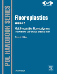 Title: Fluoroplastics, Volume 2: Melt Processible Fluoropolymers - The Definitive User's Guide and Data Book, Author: Sina Ebnesajjad