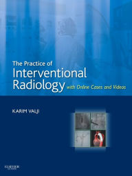 Title: The Practice of Interventional Radiology, with Online Cases and Video E-Book: Expert Consult Premium Edition - Enhanced Online Features, Author: Karim Valji MD