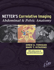 Title: Netter's Correlative Imaging: Abdominal and Pelvic Anatomy e-Book: with Online Access, Author: Drew A. Torigian