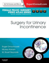 Title: Surgery for Urinary Incontinence E-Book: Female Pelvic Surgery Video Atlas Series: Expert Consult: Online, Author: Roger R. Dmochowski MD,
