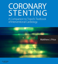 Title: Coronary Stenting: A Companion to Topol's Textbook of Interventional Cardiology: Expert Consult - Online and Print, Author: Matthew J. Price MD