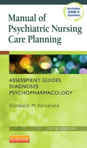 Title: Manual of Psychiatric Nursing Care Planning: Assessment Guides, Diagnoses, Psychopharmacology / Edition 5, Author: Elizabeth M. Varcarolis RN