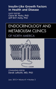 Title: Insulin-Like Growth Factors in Health and Disease, An Issue of Endocrinology and Metabolism Clinics - E-Book, Author: Claire M. Perks