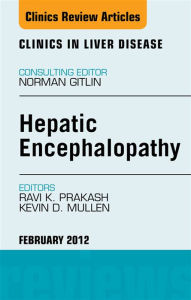 Title: Hepatic Encephalopathy: An Update, An Issue of Clinics in Liver Disease, Author: Ravi Prakash MD MRCP (UK)