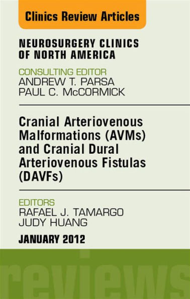 Cranial Arteriovenous Malformations (AVMs) and Cranial Dural Arteriovenous Fistulas (DAVFs), An Issue of Neurosurgery Clinics