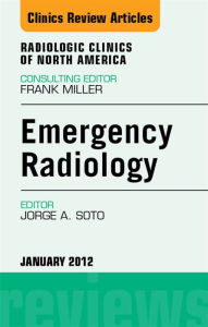 Title: Emergency Radiology, An Issue of Radiologic Clinics of North America, Author: Jorge A Soto MD