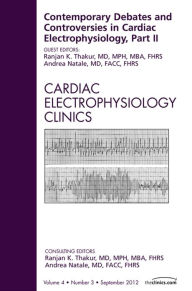 Title: Contemporary Debates and Controversies in Cardiac Electrophysiology, Part II, An Issue of Cardiac Electrophysiology Clinics, Author: Ranjan K. Thakur MD