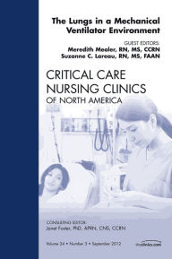 Title: The Lungs in a Mechanical Ventilator Environment, An Issue of Critical Care Nursing Clinics, Author: Meredith Mealer RN