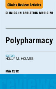 Title: Polypharmacy, An Issue of Clinics in Geriatric Medicine - E-Book, Author: Holly Holmes