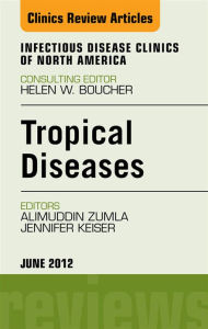 Title: Tropical Diseases, An Issue of Infectious Disease Clinics, Author: Alimuddin Zumla BSc.MBChB.MSc.PhD.FRCP(Lond).FRCP(Edin).FRCPath(UK)