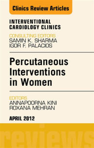Title: Percutaneous Interventions in Women, An Issue of Interventional Cardiology Clinics, Author: Annapoorna S. Kini MD