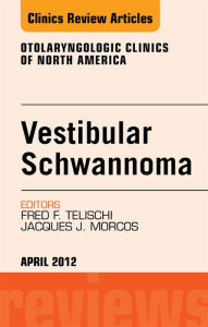 Title: Vestibular Schwannoma: Evidence-based Treatment, An Issue of Otolaryngologic Clinics, Author: Fred F. Telischi MD