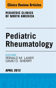 Title: Pediatric Rheumatology, An Issue of Pediatric Clinics, Author: Ronald M. Laxer MDCM