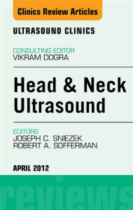 Title: Head & Neck Ultrasound, An Issue of Ultrasound Clinics, Author: Joseph Sniezek MD