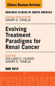 Title: Evolving Treatment Paradigms in Renal Cancer, An Issue of Urologic Clinics, Author: William C. Huang MD